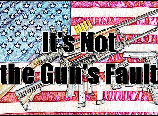 It’s Not the Gun’s Fault